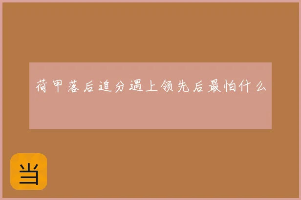 荷甲落后追分遇上领先后最怕什么